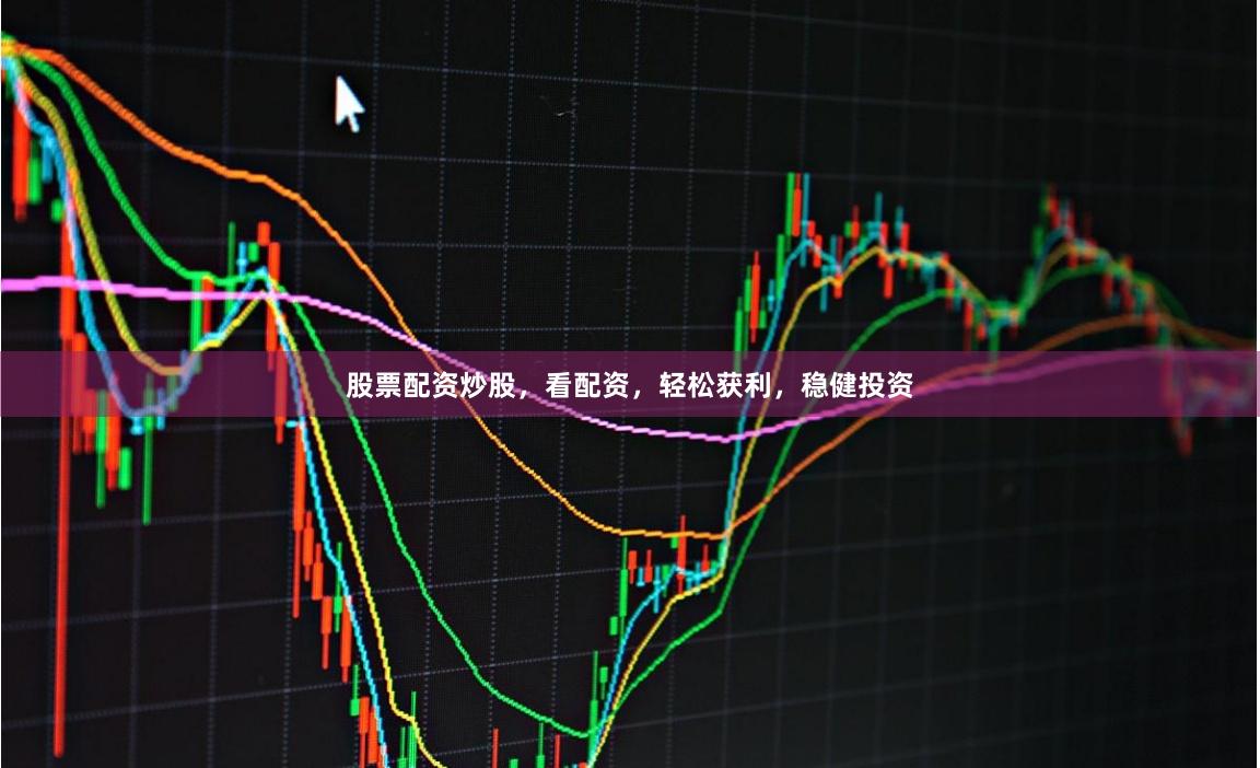 股票配资炒股，看配资，轻松获利，稳健投资
