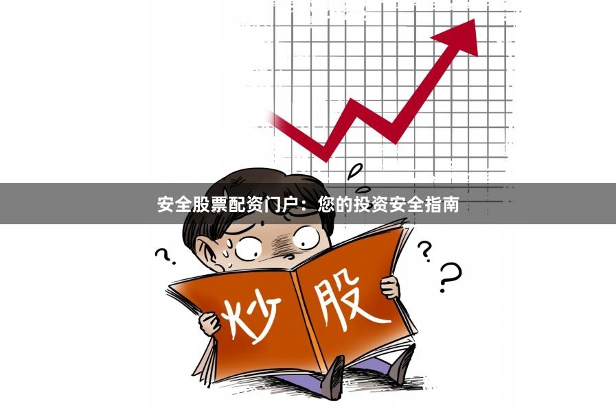 安全股票配资门户：您的投资安全指南