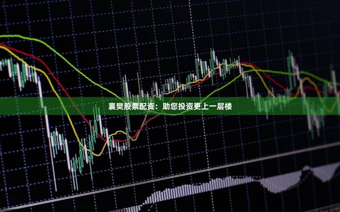 襄樊股票配资：助您投资更上一层楼