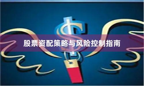 股票资配策略与风险控制指南
