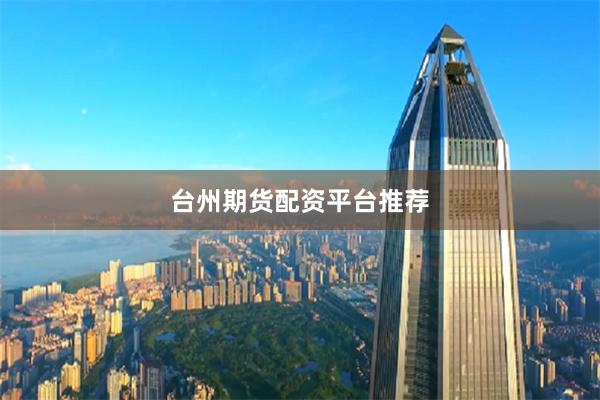 台州期货配资平台推荐