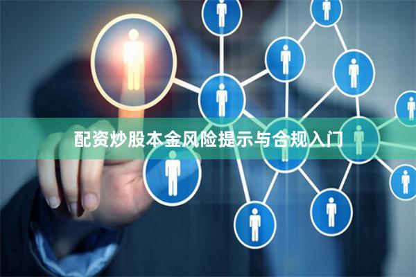 配资炒股本金风险提示与合规入门