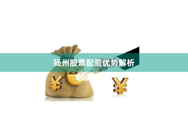 扬州股票配资优势解析